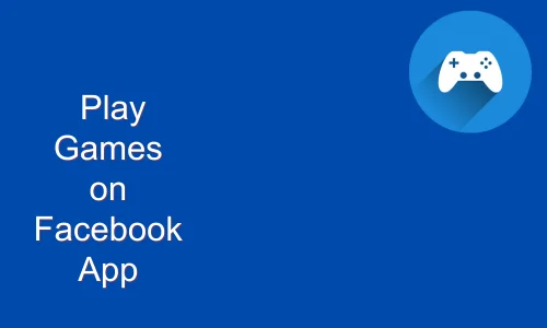 How to Play Games on Facebook App